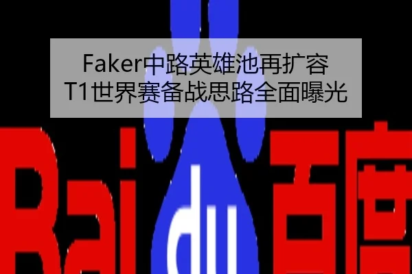 Faker中路英雄池再扩容 T1世界赛备战思路全面曝光