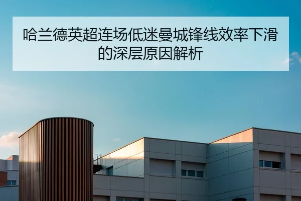 哈兰德英超连场低迷曼城锋线效率下滑的深层原因解析
